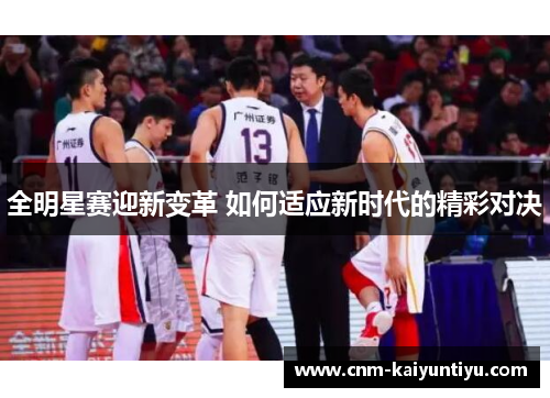 全明星赛迎新变革 如何适应新时代的精彩对决 全明星赛迎新变革 如何适应新时代的精彩对决