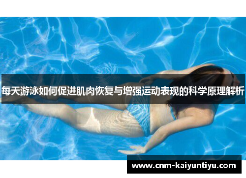 每天游泳如何促进肌肉恢复与增强运动表现的科学原理解析