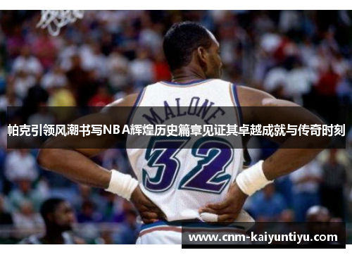 帕克引领风潮书写NBA辉煌历史篇章见证其卓越成就与传奇时刻 帕克引领风潮书写NBA辉煌历史篇章见证其卓越成就与传奇时刻