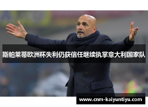 斯帕莱蒂欧洲杯失利仍获信任继续执掌意大利国家队