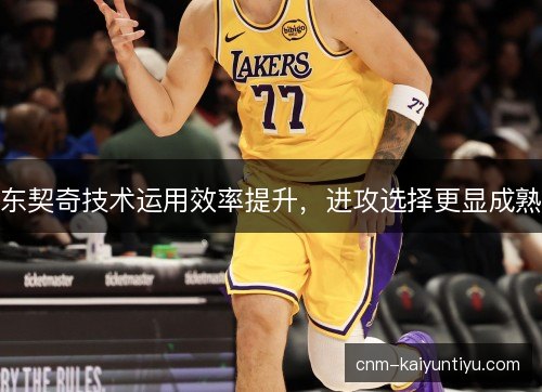 东契奇技术运用效率提升，进攻选择更显成熟